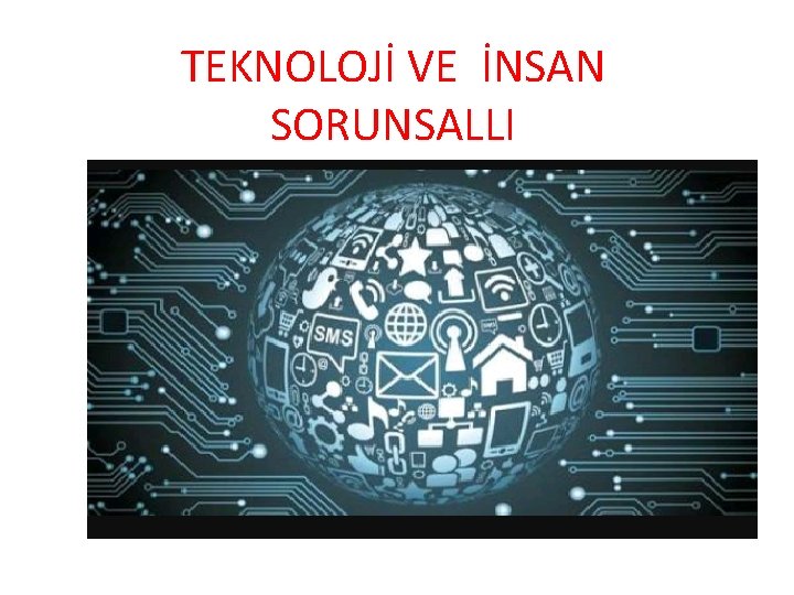 TEKNOLOJİ VE İNSAN SORUNSALLI 