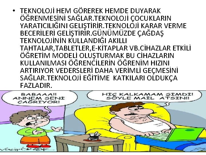  • TEKNOLOJİ HEM GÖREREK HEMDE DUYARAK ÖĞRENMESİNİ SAĞLAR. TEKNOLOJİ ÇOCUKLARIN YARATICILIĞINI GELIŞTİRİR. TEKNOLOJİ