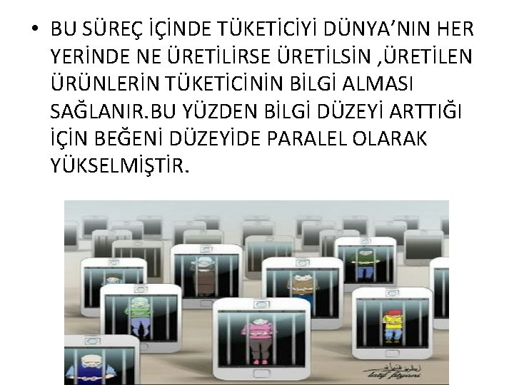  • BU SÜREÇ İÇİNDE TÜKETİCİYİ DÜNYA’NIN HER YERİNDE NE ÜRETİLİRSE ÜRETİLSİN , ÜRETİLEN