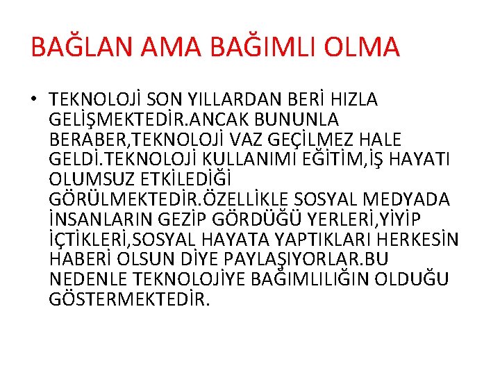 BAĞLAN AMA BAĞIMLI OLMA • TEKNOLOJİ SON YILLARDAN BERİ HIZLA GELİŞMEKTEDİR. ANCAK BUNUNLA BERABER,