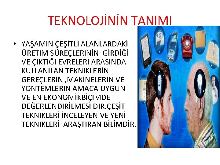 TEKNOLOJİNİN TANIMI • YAŞAMIN ÇEŞİTLİ ALANLARDAKİ ÜRETİM SÜREÇLERİNİN GİRDİĞİ VE ÇIKTIĞI EVRELERİ ARASINDA KULLANILAN