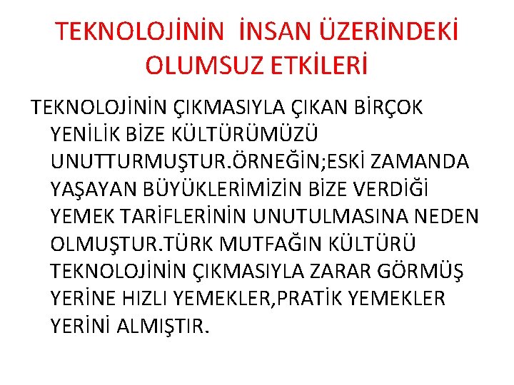 TEKNOLOJİNİN İNSAN ÜZERİNDEKİ OLUMSUZ ETKİLERİ TEKNOLOJİNİN ÇIKMASIYLA ÇIKAN BİRÇOK YENİLİK BİZE KÜLTÜRÜMÜZÜ UNUTTURMUŞTUR. ÖRNEĞİN;