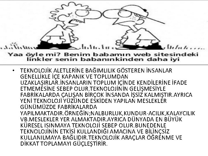  • TEKNOLOJİK ALETLERİNE BAĞIMLILIK GÖSTEREN İNSANLAR GENELLİKLE İÇE KAPANIK VE TOPLUMDAN UZAKLAŞIRLAR. İNSANLARIN