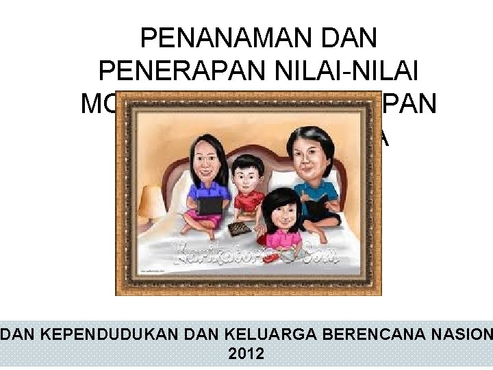 PENANAMAN DAN PENERAPAN NILAI-NILAI MORAL MELALUI DELAPAN FUNGSI KELUARGA DAN KEPENDUDUKAN DAN KELUARGA BERENCANA