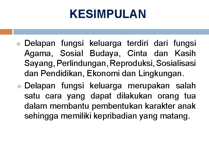 KESIMPULAN v v Delapan fungsi keluarga terdiri dari fungsi Agama, Sosial Budaya, Cinta dan