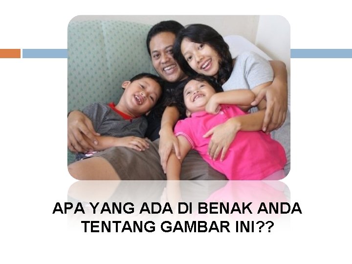 APA YANG ADA DI BENAK ANDA TENTANG GAMBAR INI? ? 