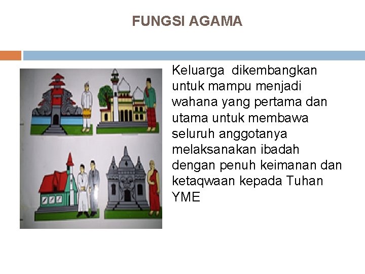 FUNGSI AGAMA Keluarga dikembangkan untuk mampu menjadi wahana yang pertama dan utama untuk membawa