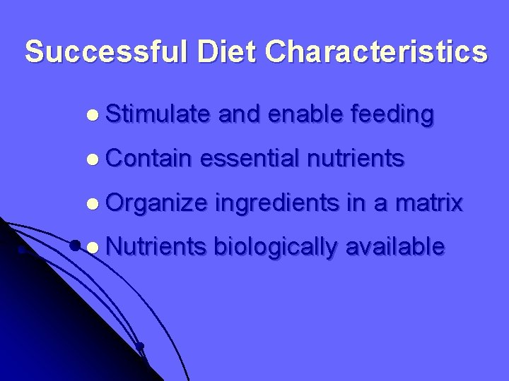 Successful Diet Characteristics l Stimulate l Contain and enable feeding essential nutrients l Organize