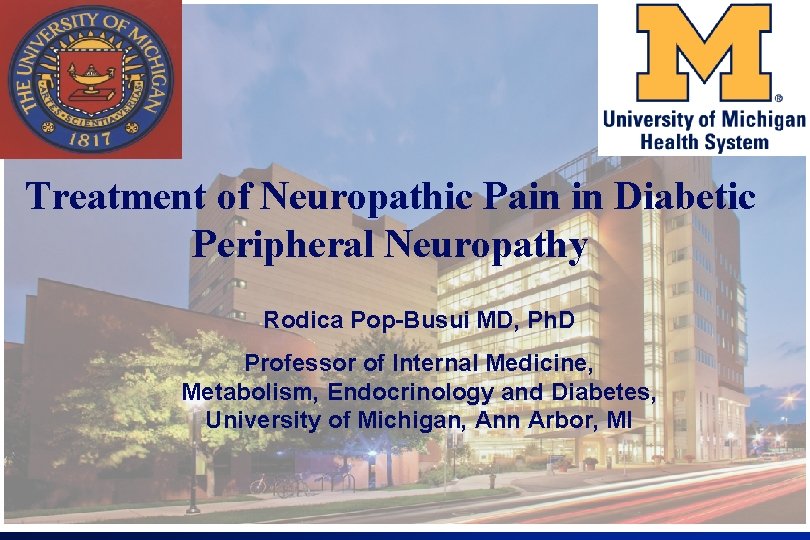 Treatment of Neuropathic Pain in Diabetic Peripheral Neuropathy Rodica Pop-Busui MD, Ph. D Professor