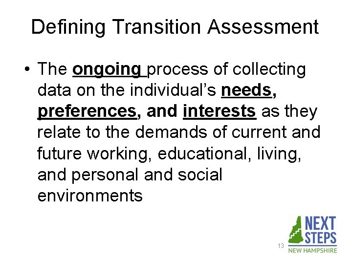 Defining Transition Assessment • The ongoing process of collecting data on the individual’s needs,