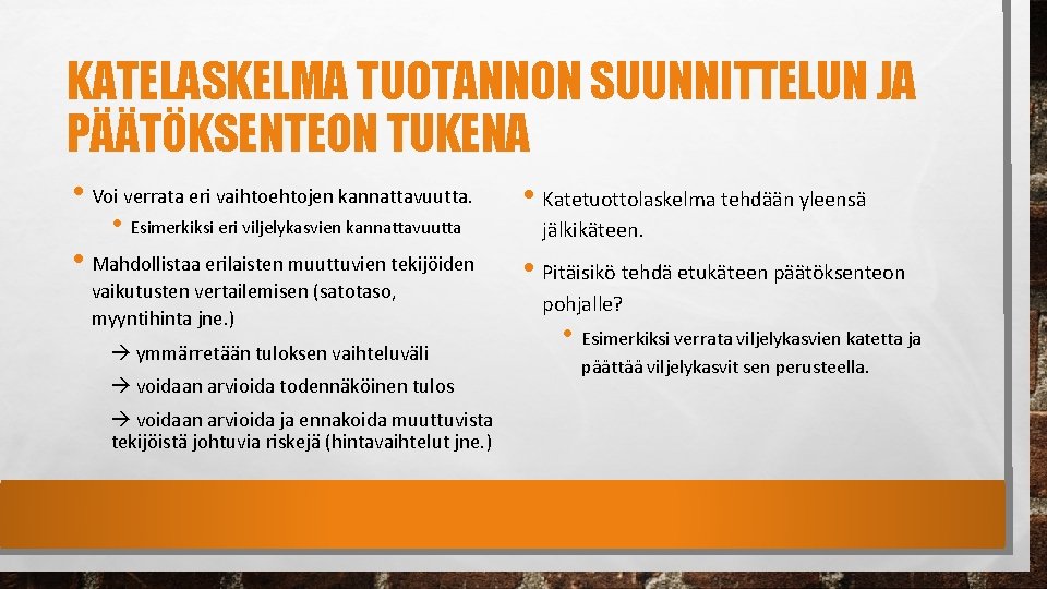 KATELASKELMA TUOTANNON SUUNNITTELUN JA PÄÄTÖKSENTEON TUKENA • Voi verrata eri vaihtoehtojen kannattavuutta. • Esimerkiksi