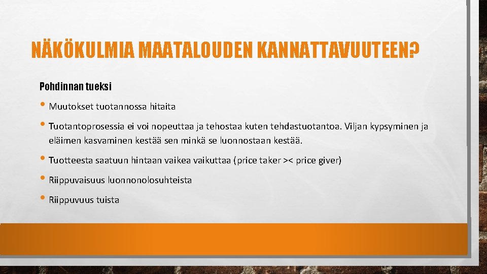 NÄKÖKULMIA MAATALOUDEN KANNATTAVUUTEEN? Pohdinnan tueksi • Muutokset tuotannossa hitaita • Tuotantoprosessia ei voi nopeuttaa