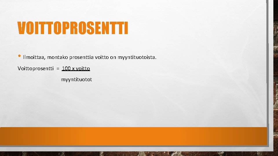 VOITTOPROSENTTI • Ilmoittaa, montako prosenttia voitto on myyntituotoista. Voittoprosentti = 100 x voitto myyntituotot