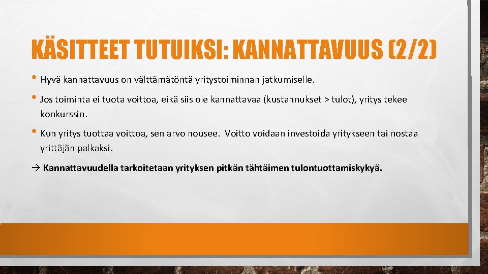 KÄSITTEET TUTUIKSI: KANNATTAVUUS (2/2) • Hyvä kannattavuus on välttämätöntä yritystoiminnan jatkumiselle. • Jos toiminta