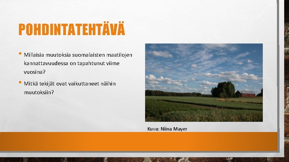 POHDINTATEHTÄVÄ • Millaisia muutoksia suomalaisten maatilojen kannattavuudessa on tapahtunut viime vuosina? • Mitkä tekijät