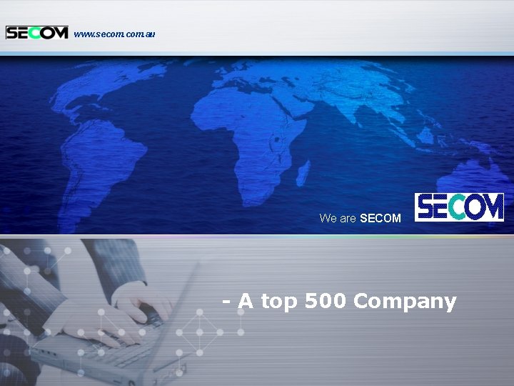 www. secom. au We are SECOM - A top 500 Company 