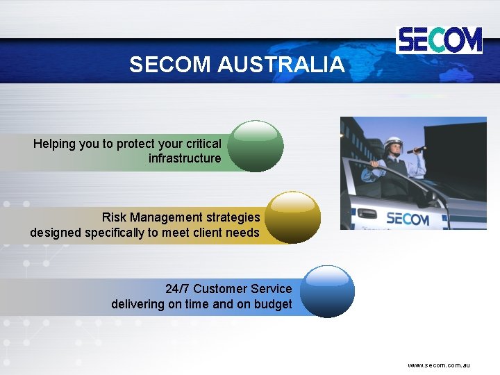 SECOM AUSTRALIA Helping you to protect your critical infrastructure Risk Management strategies designed specifically