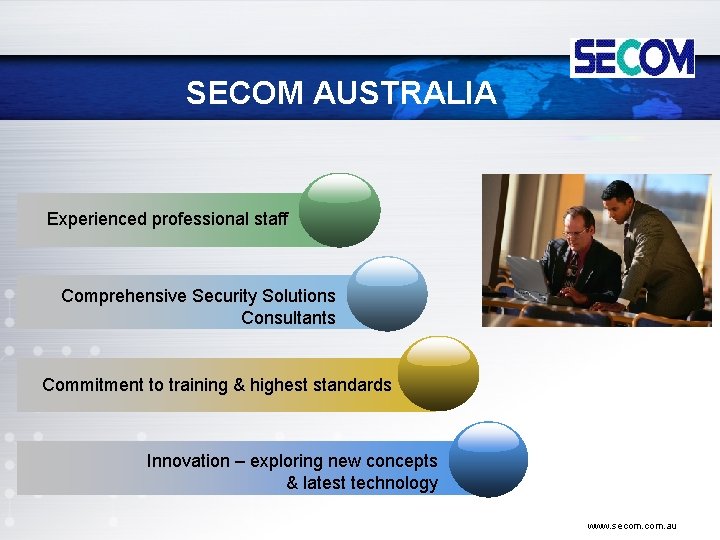 SECOM AUSTRALIA Experienced professional staff Comprehensive Security Solutions Consultants Commitment to training & highest