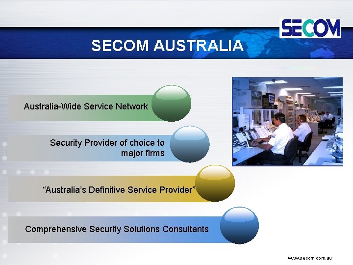 SECOM AUSTRALIA Australia-Wide Service Network Security Provider of choice to major firms “Australia’s Definitive