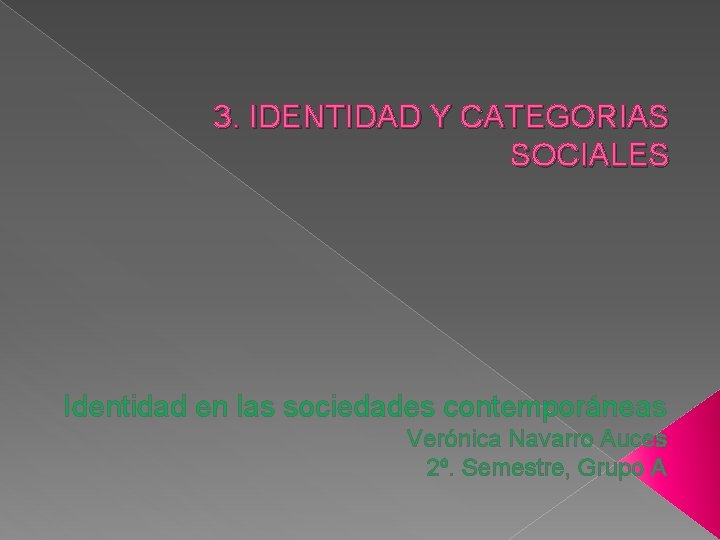 3. IDENTIDAD Y CATEGORIAS SOCIALES Identidad en las sociedades contemporáneas Verónica Navarro Auces 2º.