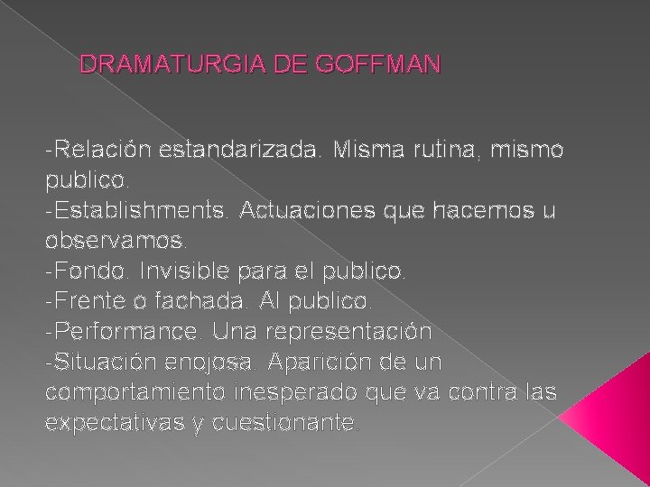 DRAMATURGIA DE GOFFMAN -Relación estandarizada. Misma rutina, mismo publico. -Establishments. Actuaciones que hacemos u