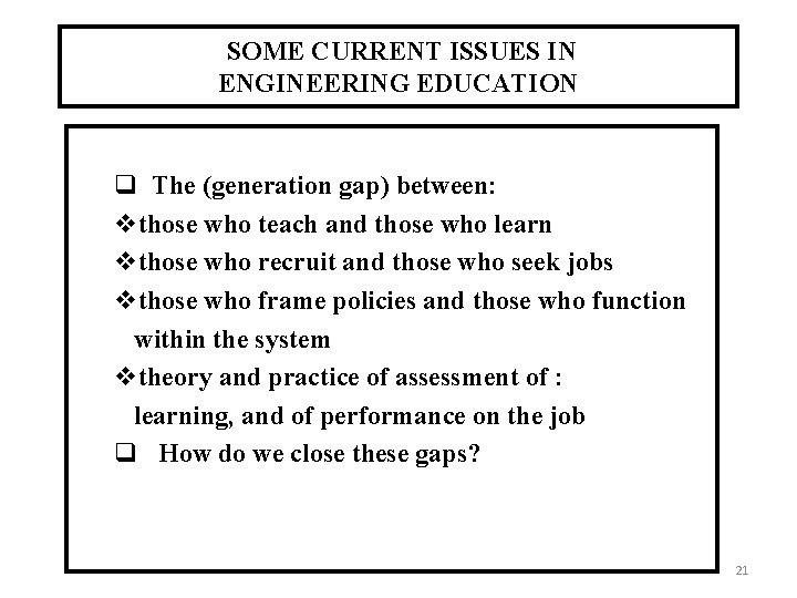 SOME CURRENT ISSUES IN ENGINEERING EDUCATION q The (generation gap) between: those who teach