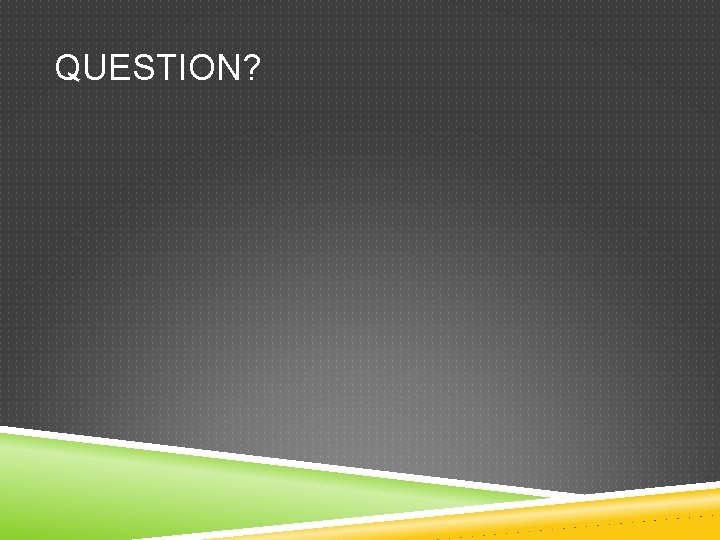QUESTION? 