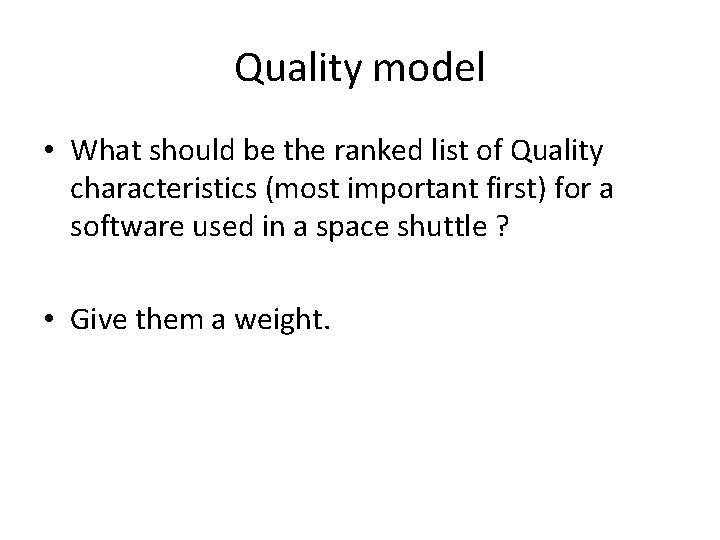 Quality model • What should be the ranked list of Quality characteristics (most important