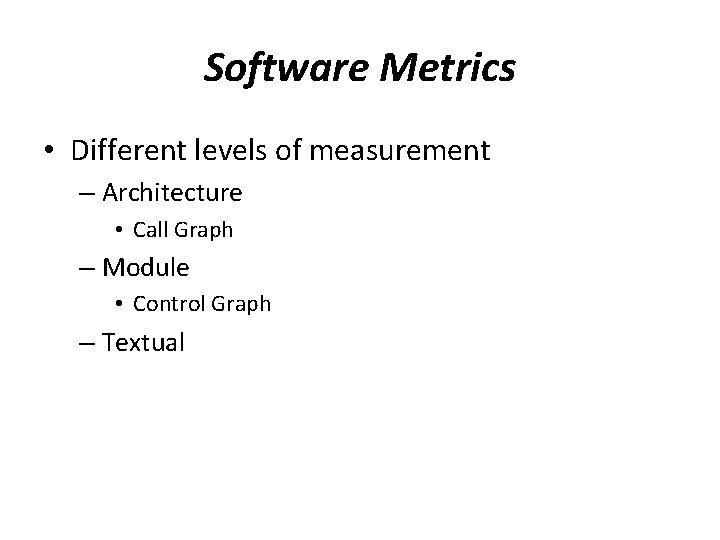 Software Metrics • Different levels of measurement – Architecture • Call Graph – Module