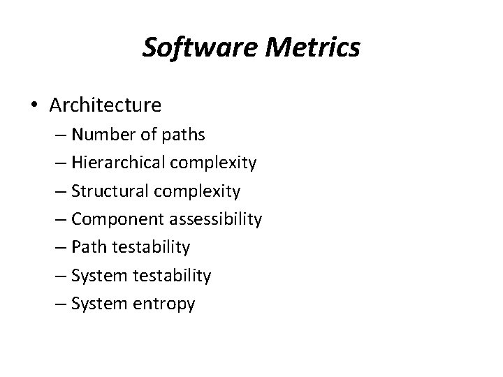 Software Metrics • Architecture – Number of paths – Hierarchical complexity – Structural complexity