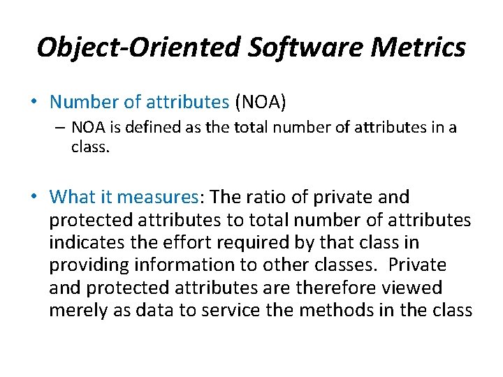 Object-Oriented Software Metrics • Number of attributes (NOA) – NOA is defined as the