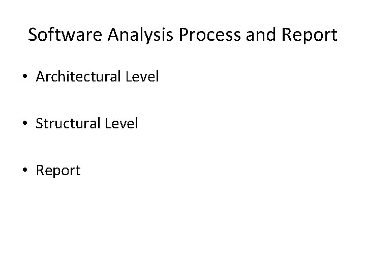 Software Analysis Process and Report • Architectural Level • Structural Level • Report 