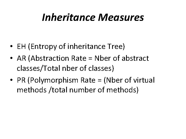 Inheritance Measures • EH (Entropy of inheritance Tree) • AR (Abstraction Rate = Nber