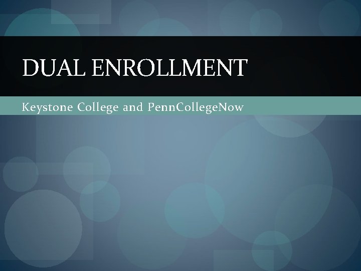 DUAL ENROLLMENT Keystone College and Penn. College. Now DUAL ENROLLMENT Keystone College and Penn. College. Now