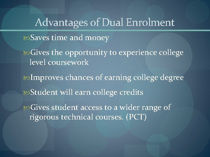 Advantages of Dual Enrolment Saves time and money Gives the opportunity to experience college Advantages of Dual Enrolment Saves time and money Gives the opportunity to experience college