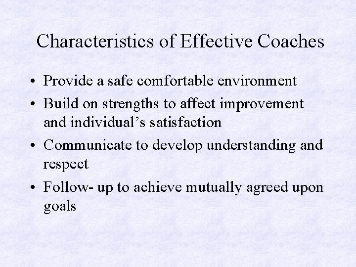 Characteristics of Effective Coaches • Provide a safe comfortable environment • Build on strengths