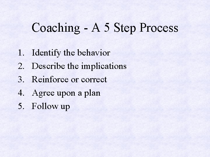 Coaching - A 5 Step Process 1. 2. 3. 4. 5. Identify the behavior