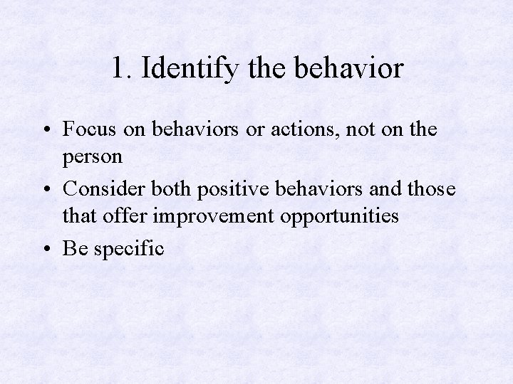 1. Identify the behavior • Focus on behaviors or actions, not on the person