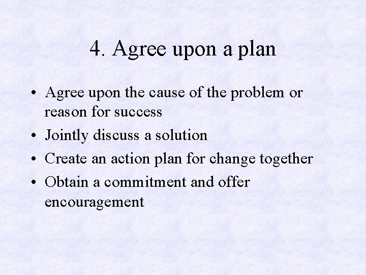 4. Agree upon a plan • Agree upon the cause of the problem or