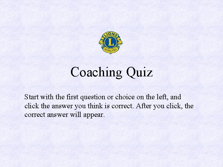 Coaching Quiz Start with the first question or choice on the left, and click