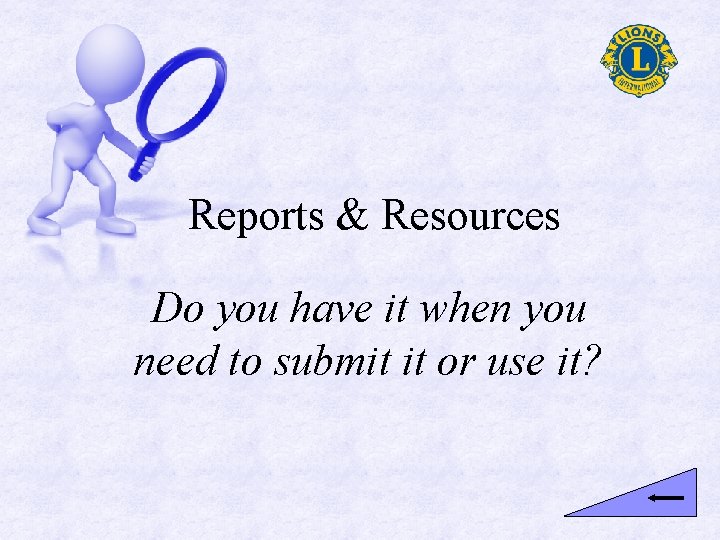 Reports & Resources Do you have it when you need to submit it or