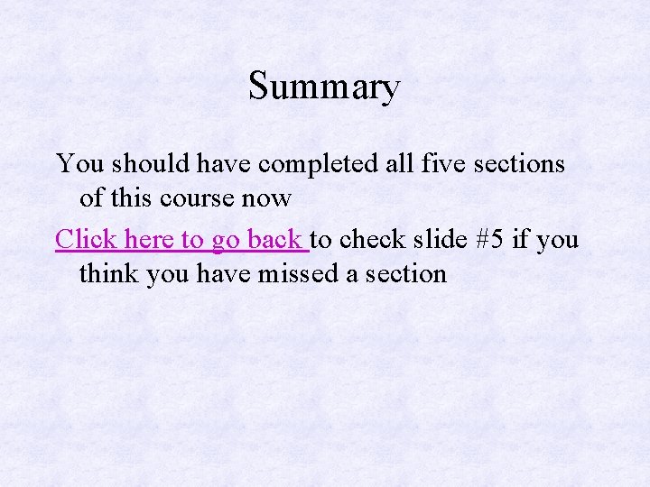 Summary You should have completed all five sections of this course now Click here