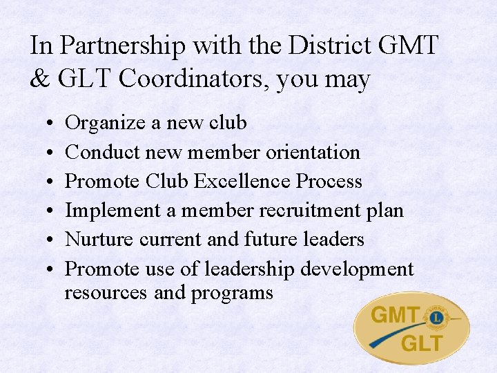 In Partnership with the District GMT & GLT Coordinators, you may • • •