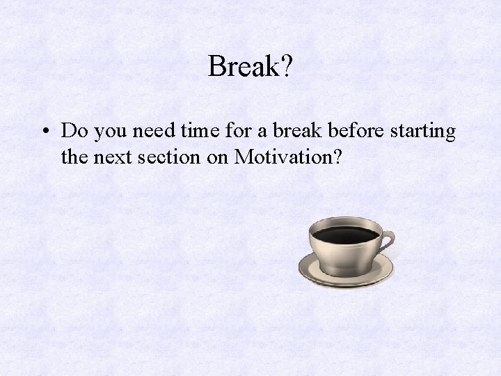 Break? • Do you need time for a break before starting the next section