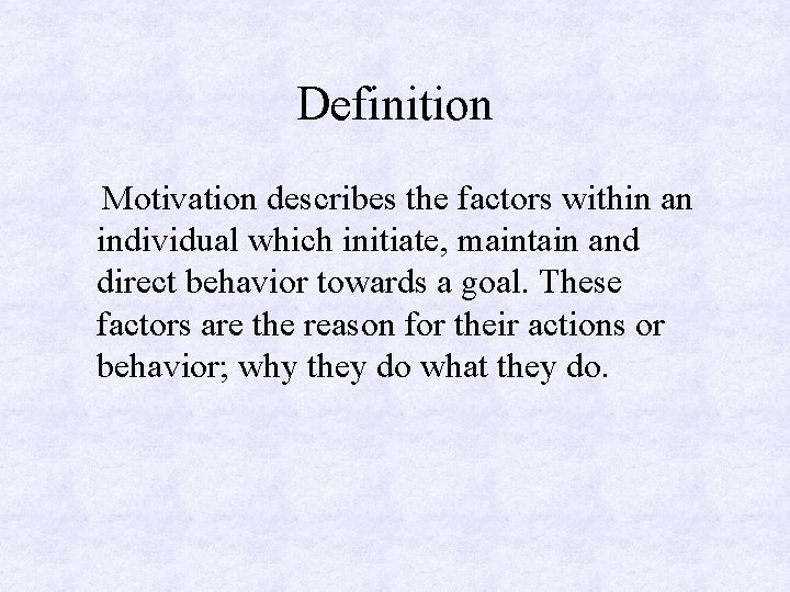 Definition Motivation describes the factors within an individual which initiate, maintain and direct behavior