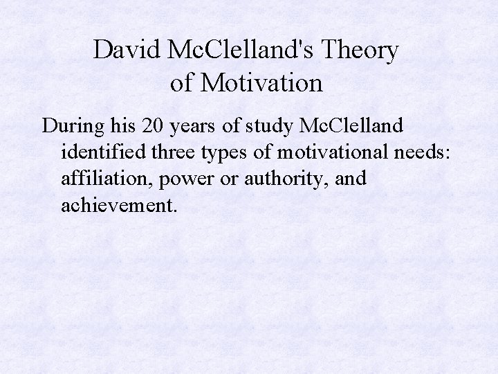 David Mc. Clelland's Theory of Motivation During his 20 years of study Mc. Clelland