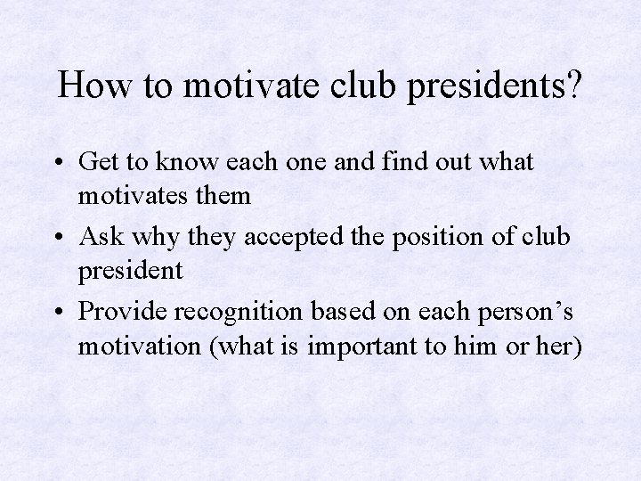 How to motivate club presidents? • Get to know each one and find out