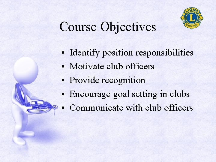 Course Objectives • • • Identify position responsibilities Motivate club officers Provide recognition Encourage