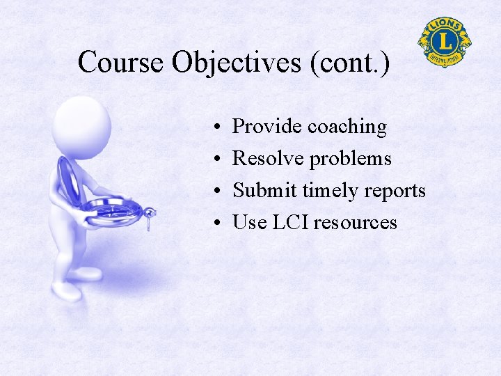 Course Objectives (cont. ) • • Provide coaching Resolve problems Submit timely reports Use