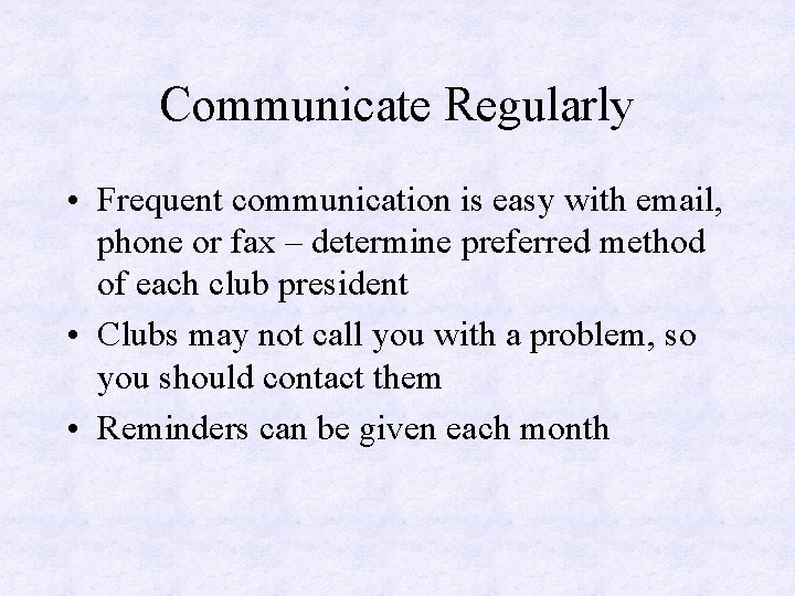 Communicate Regularly • Frequent communication is easy with email, phone or fax – determine